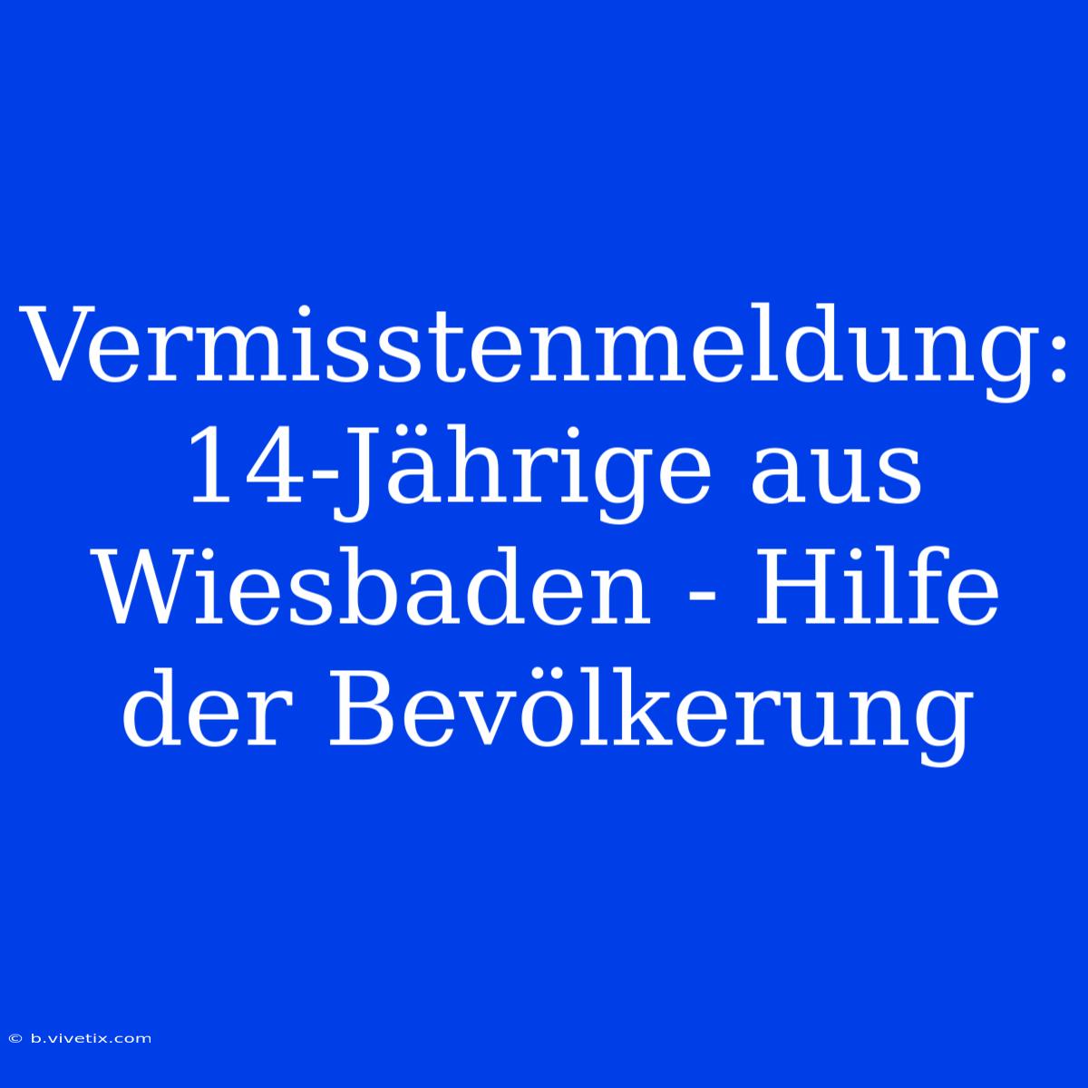 Vermisstenmeldung: 14-Jährige Aus Wiesbaden - Hilfe Der Bevölkerung