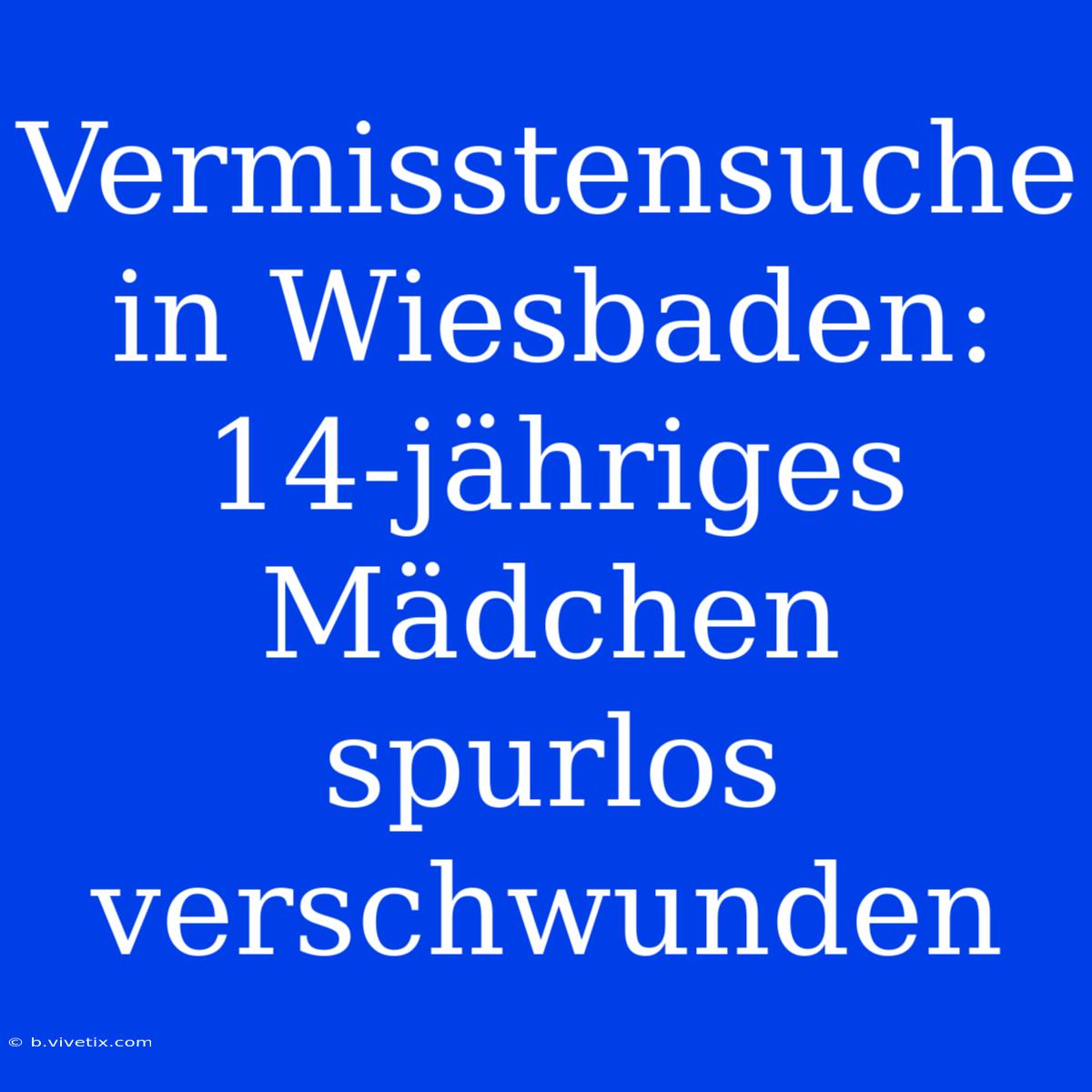 Vermisstensuche In Wiesbaden: 14-jähriges Mädchen Spurlos Verschwunden