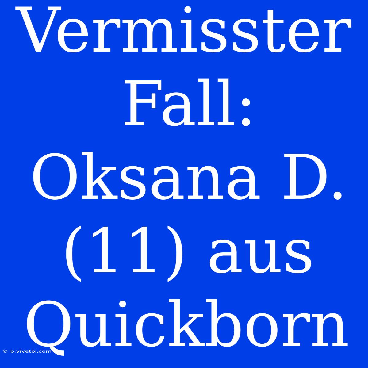 Vermisster Fall: Oksana D. (11) Aus Quickborn