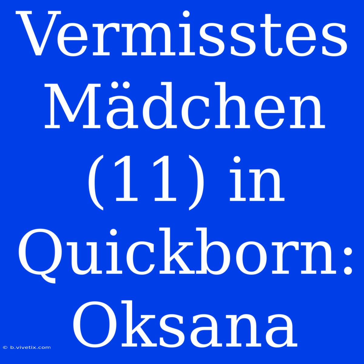 Vermisstes Mädchen (11) In Quickborn: Oksana