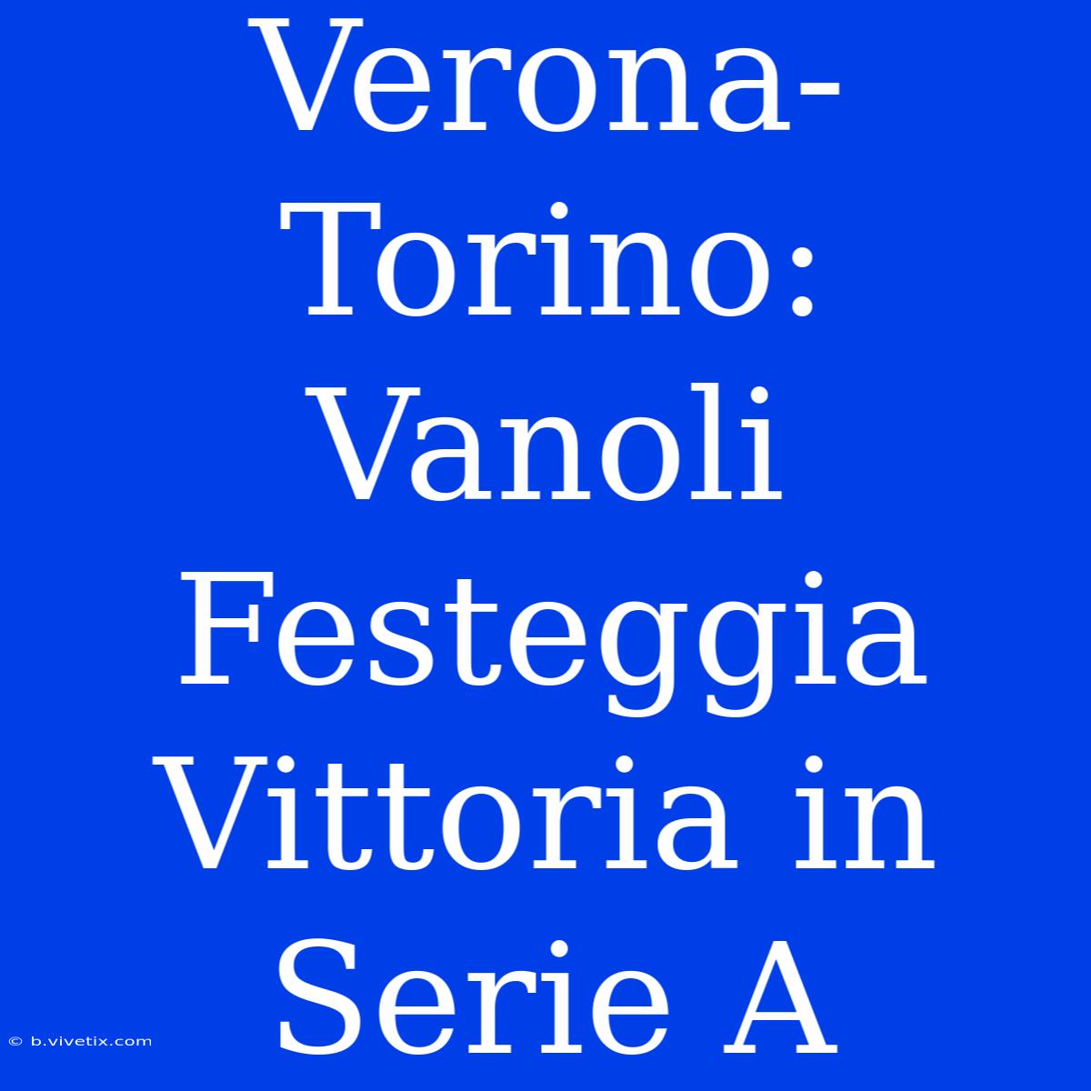 Verona-Torino: Vanoli Festeggia Vittoria In Serie A