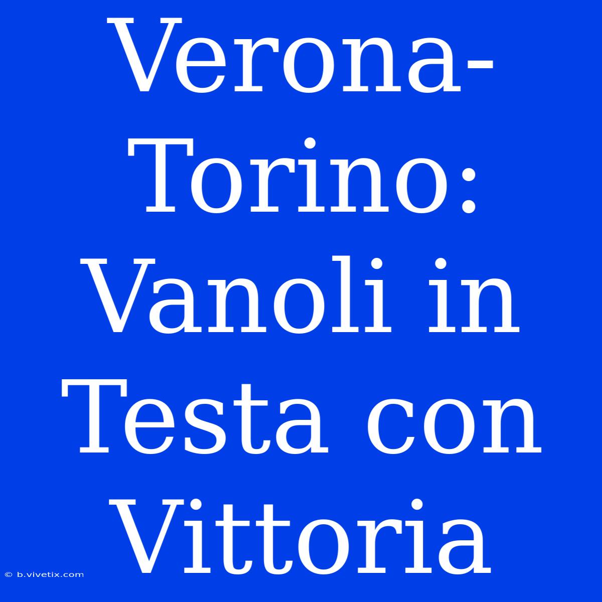 Verona-Torino: Vanoli In Testa Con Vittoria