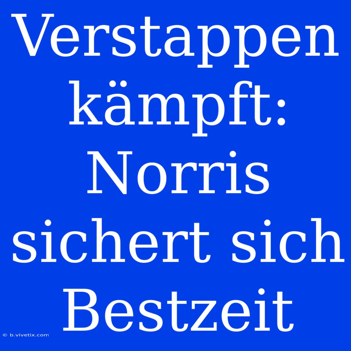 Verstappen Kämpft: Norris Sichert Sich Bestzeit