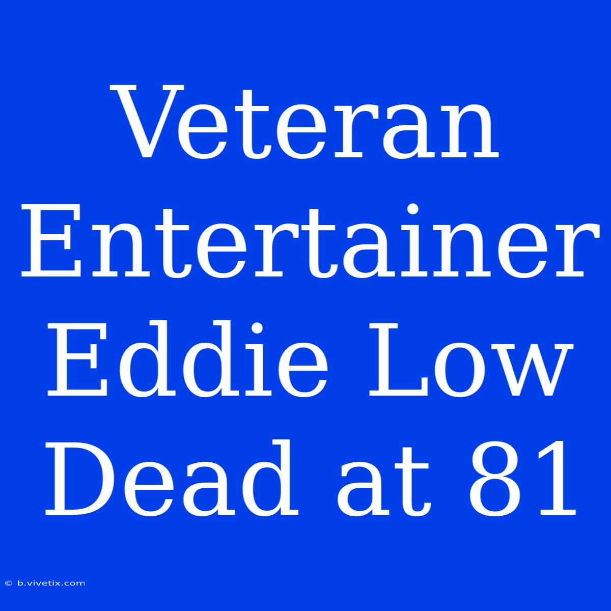 Veteran Entertainer Eddie Low Dead At 81