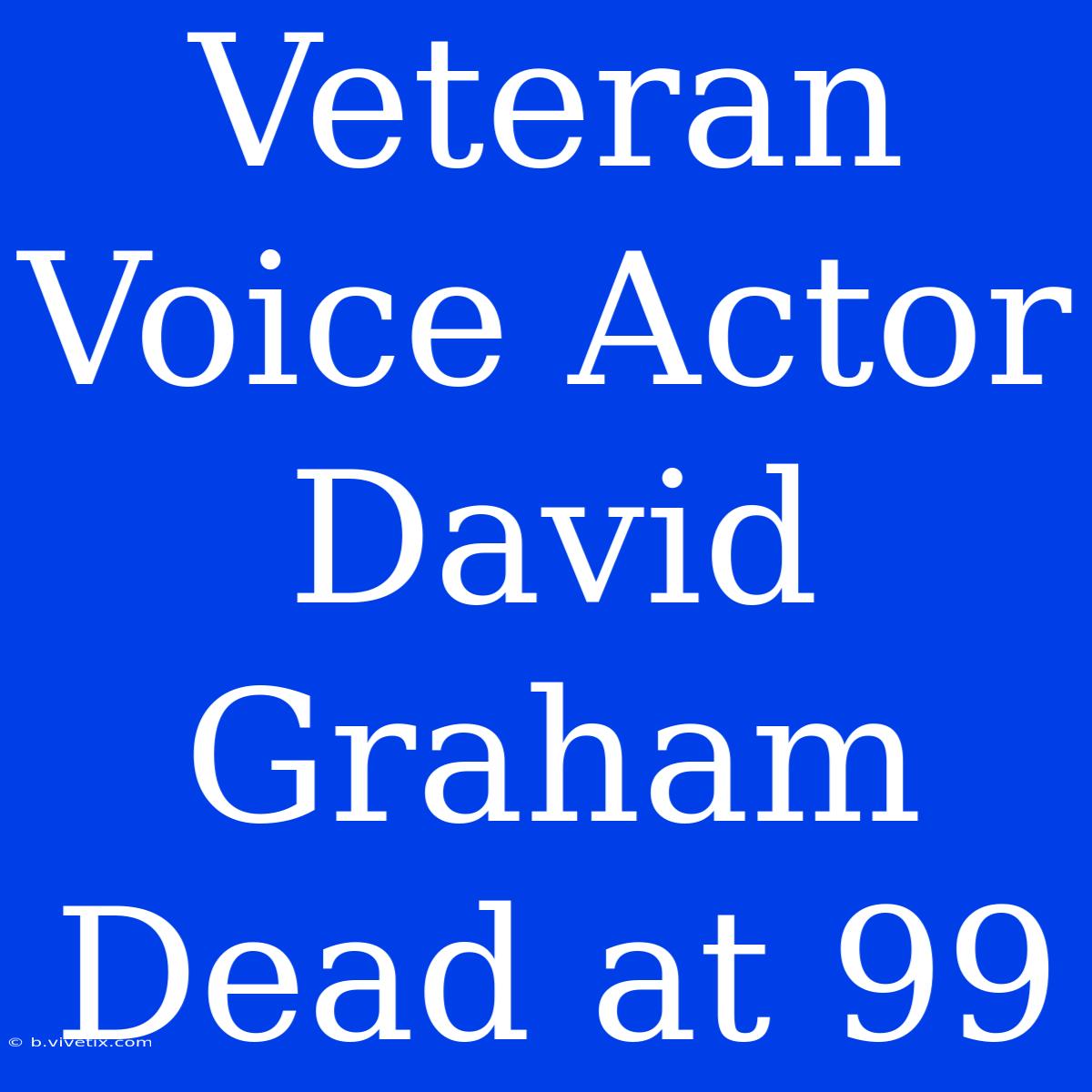 Veteran Voice Actor David Graham Dead At 99