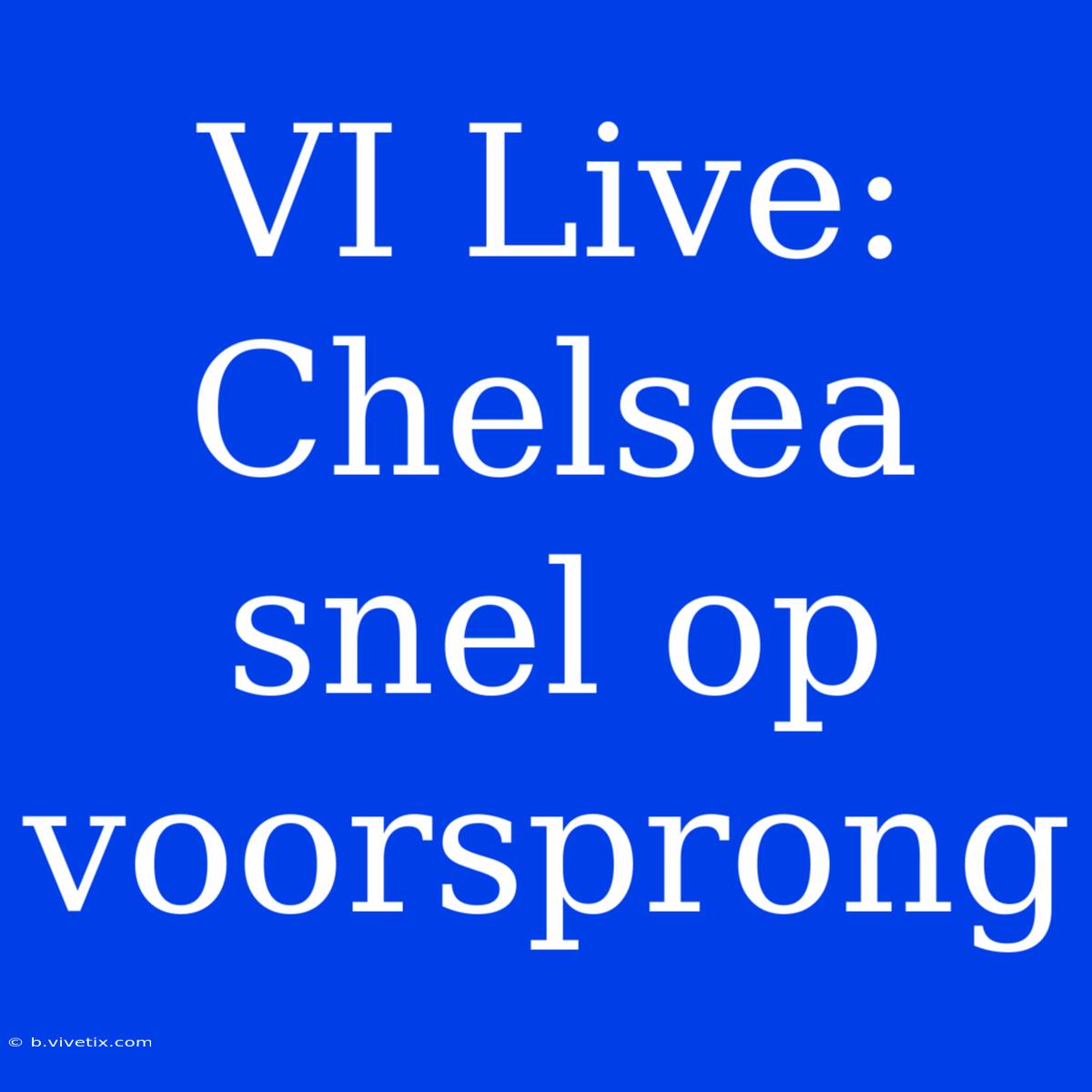 VI Live: Chelsea Snel Op Voorsprong