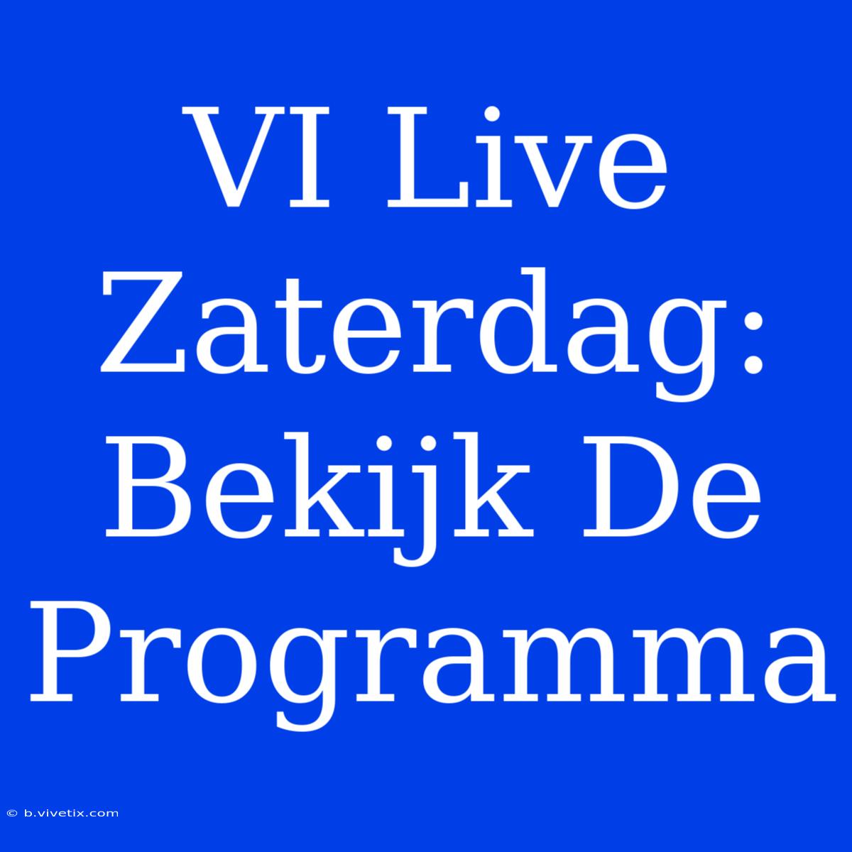 VI Live Zaterdag: Bekijk De Programma