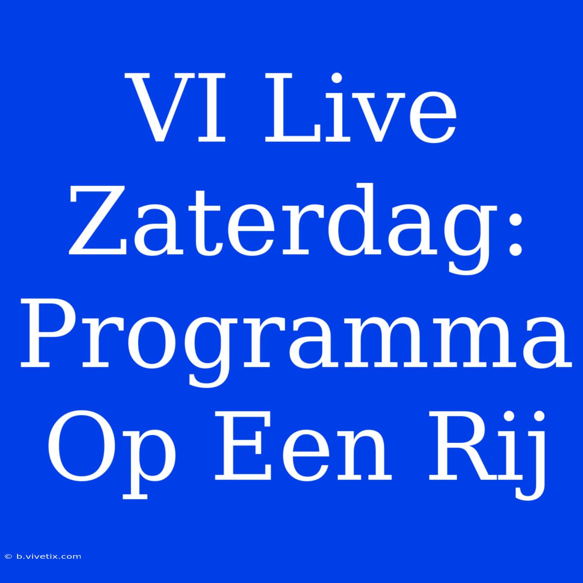 VI Live Zaterdag: Programma Op Een Rij