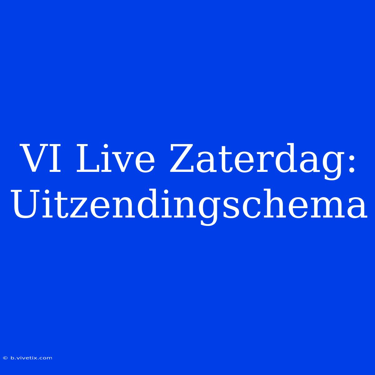 VI Live Zaterdag: Uitzendingschema