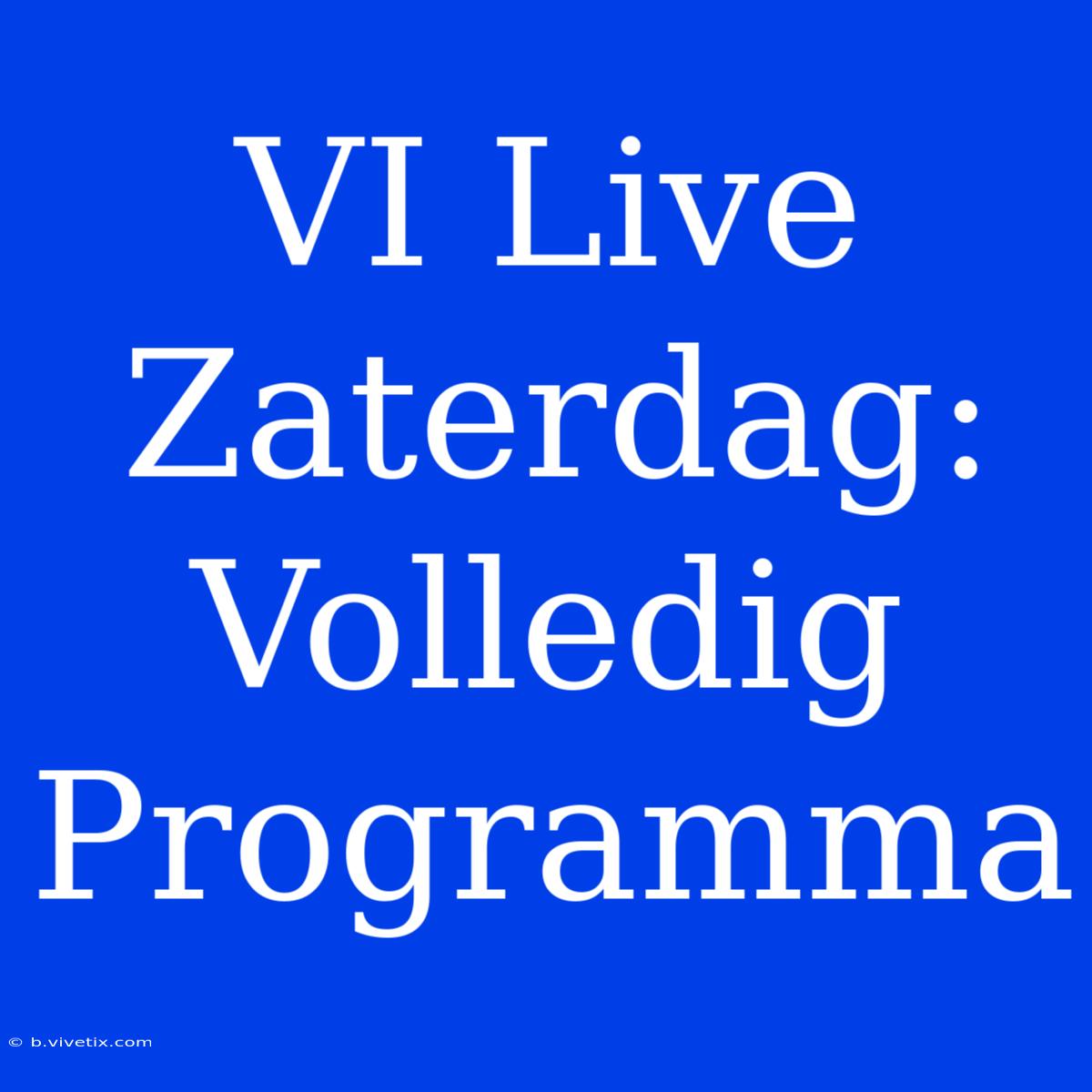 VI Live Zaterdag: Volledig Programma