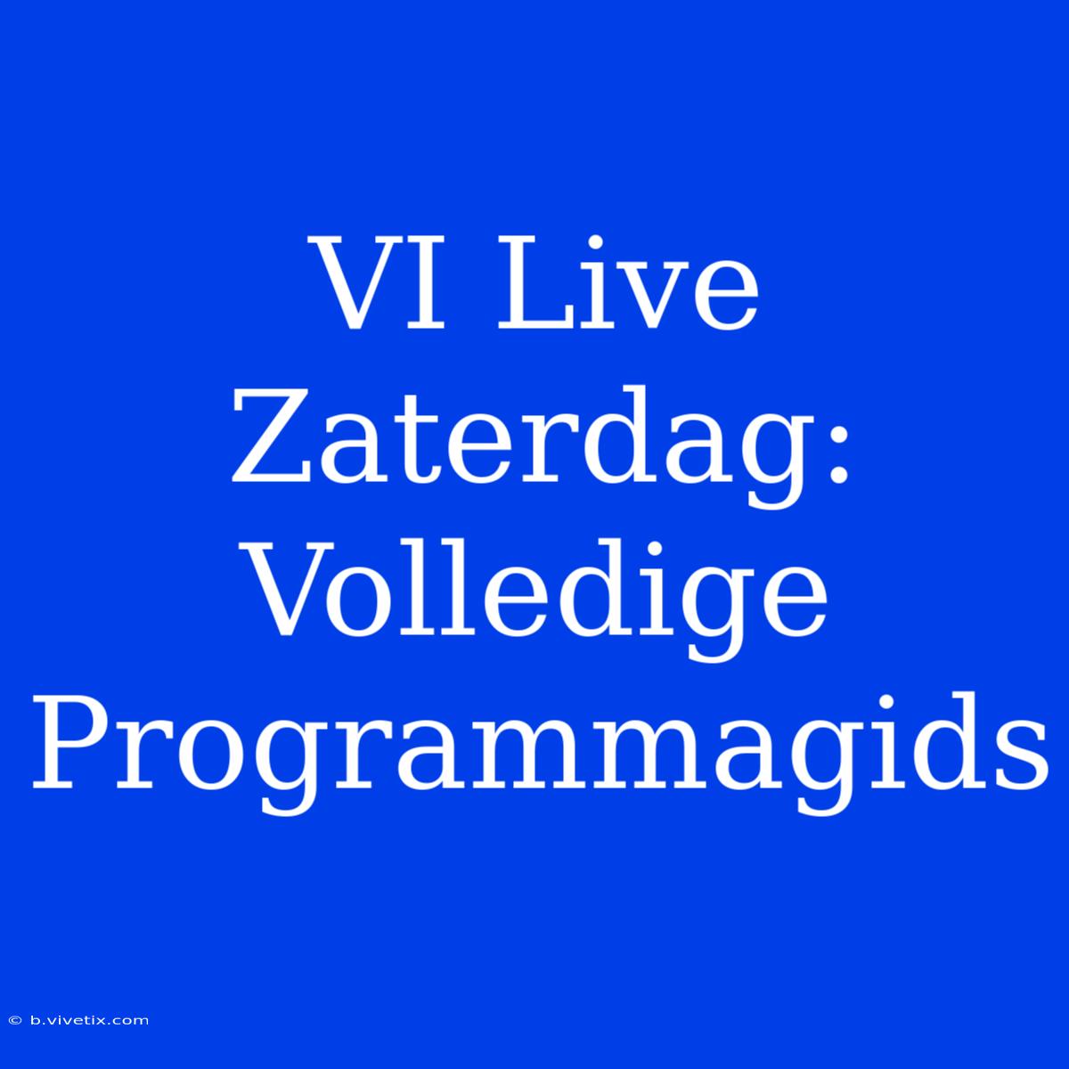 VI Live Zaterdag: Volledige Programmagids