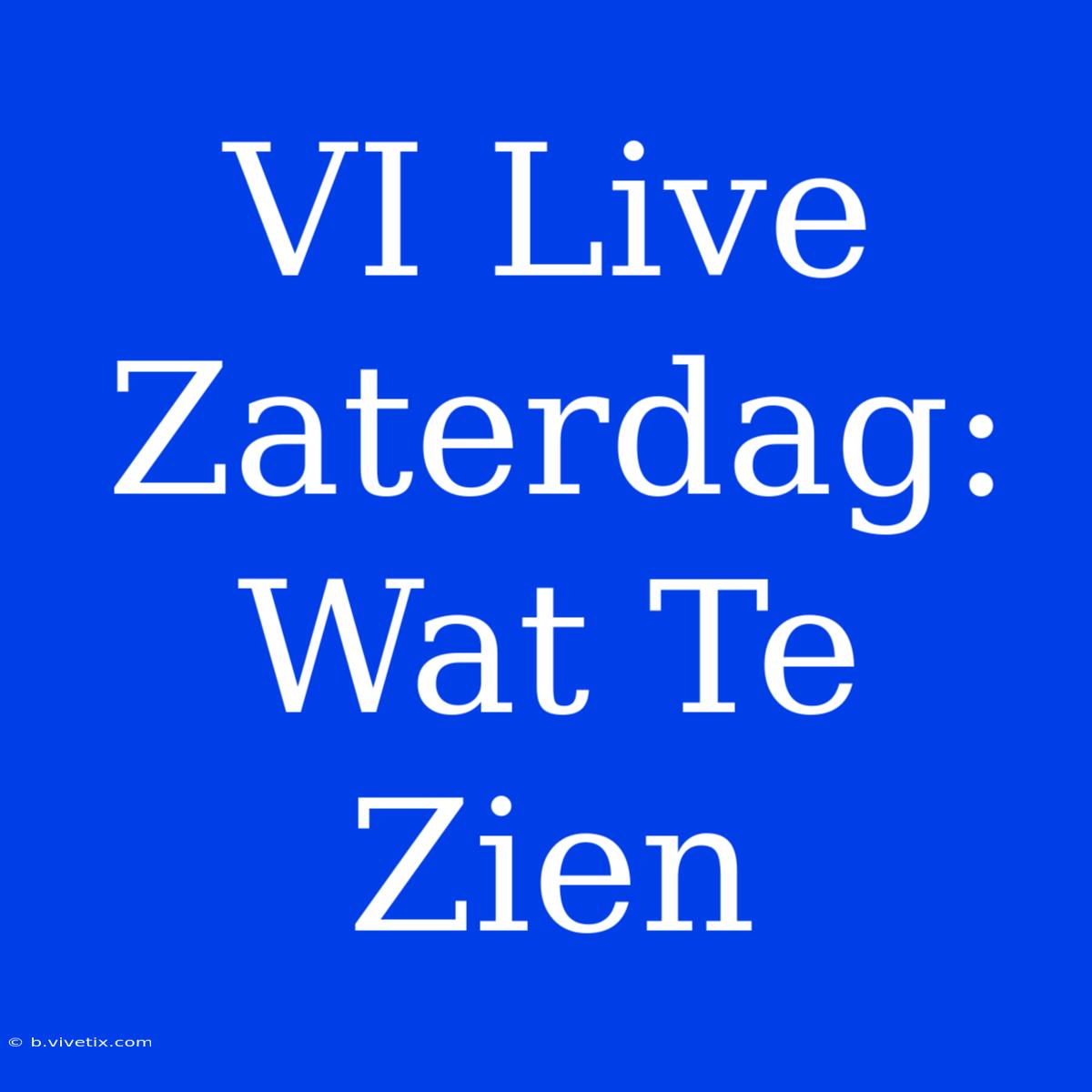 VI Live Zaterdag: Wat Te Zien