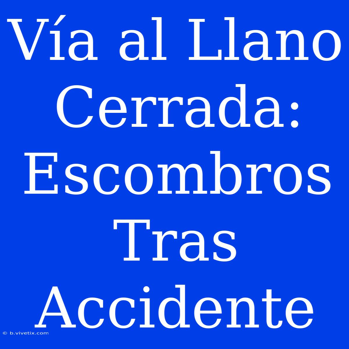 Vía Al Llano Cerrada: Escombros Tras Accidente