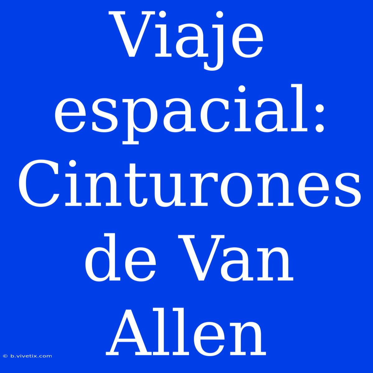 Viaje Espacial: Cinturones De Van Allen