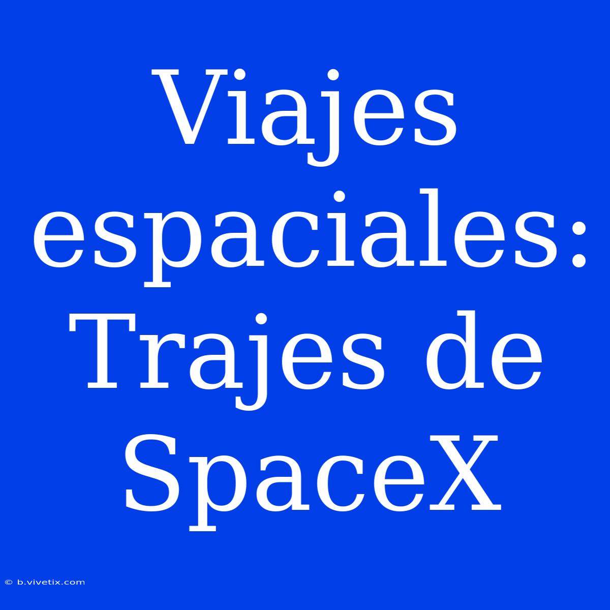 Viajes Espaciales: Trajes De SpaceX