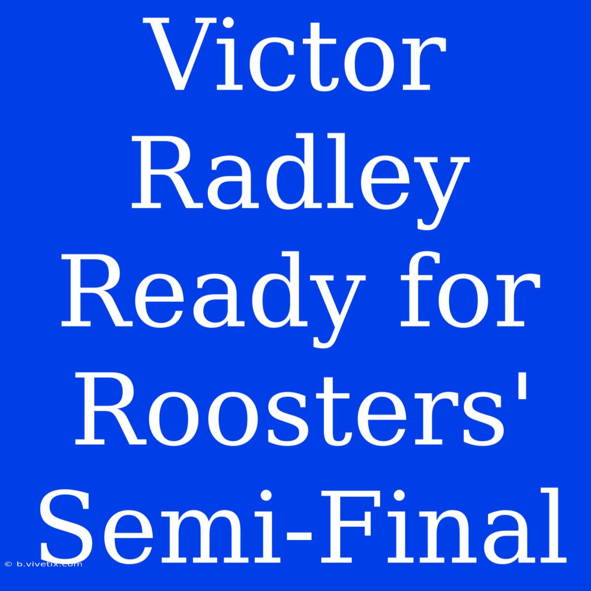 Victor Radley Ready For Roosters' Semi-Final