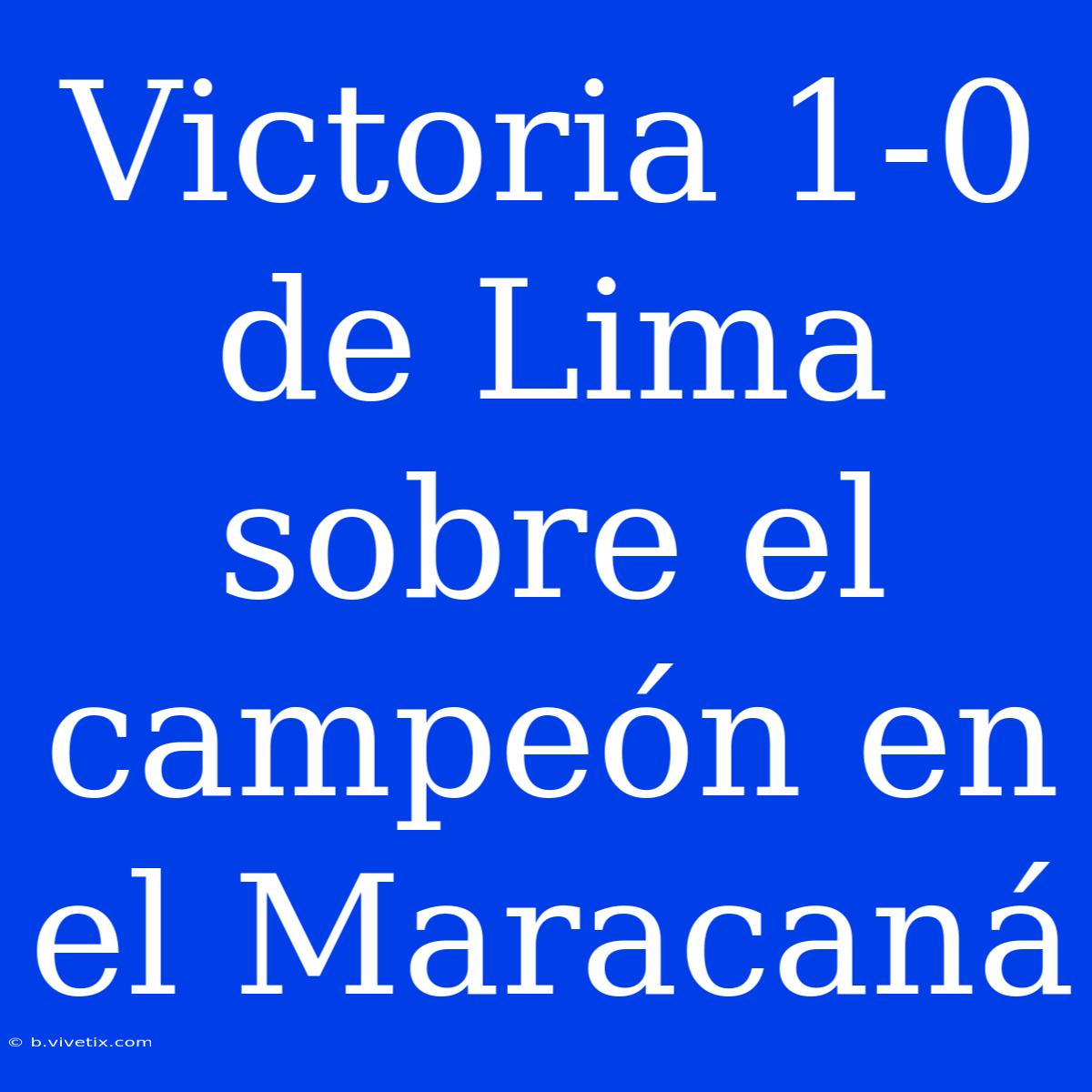 Victoria 1-0 De Lima Sobre El Campeón En El Maracaná