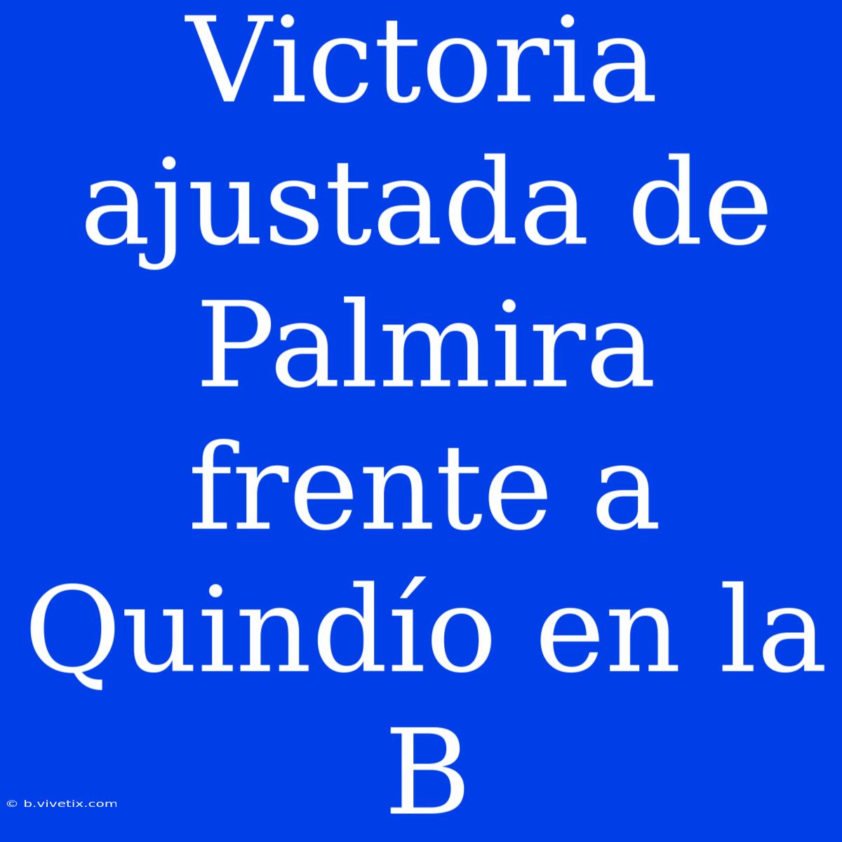 Victoria Ajustada De Palmira Frente A Quindío En La B