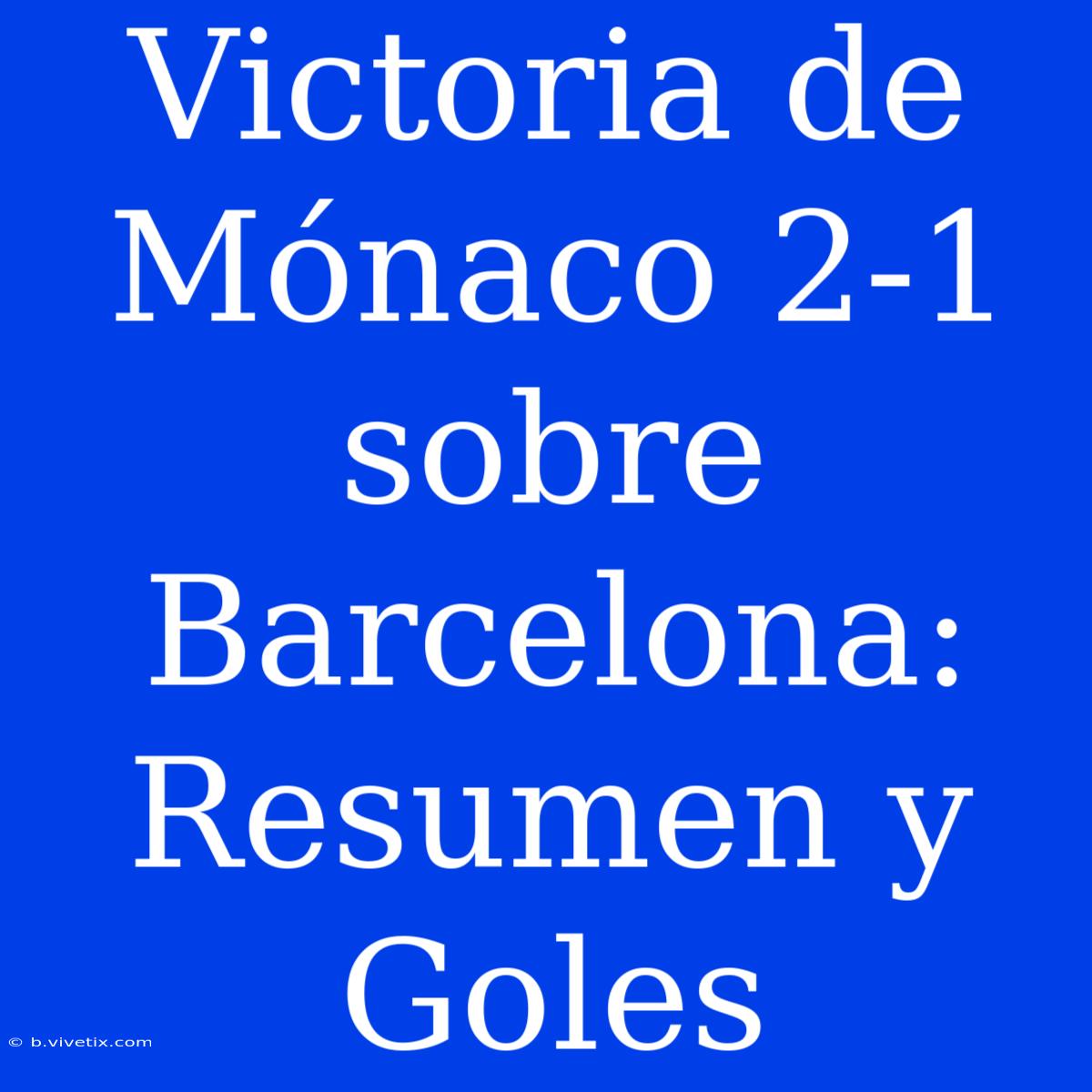 Victoria De Mónaco 2-1 Sobre Barcelona: Resumen Y Goles