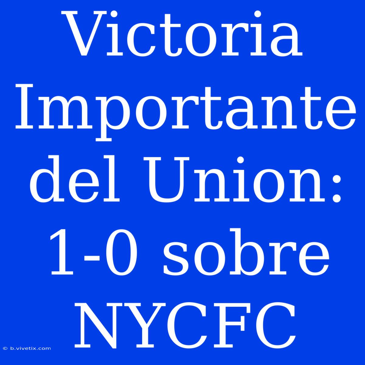 Victoria Importante Del Union: 1-0 Sobre NYCFC 