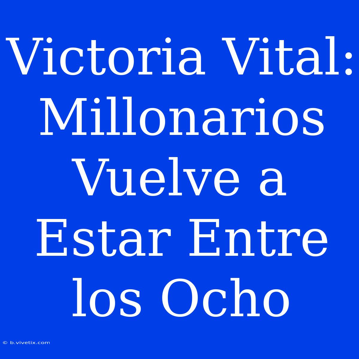 Victoria Vital: Millonarios Vuelve A Estar Entre Los Ocho