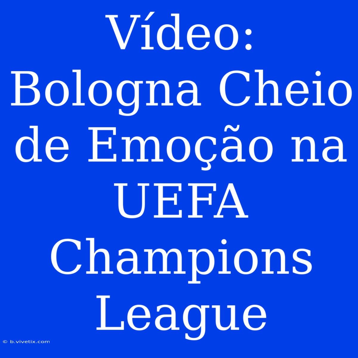 Vídeo: Bologna Cheio De Emoção Na UEFA Champions League