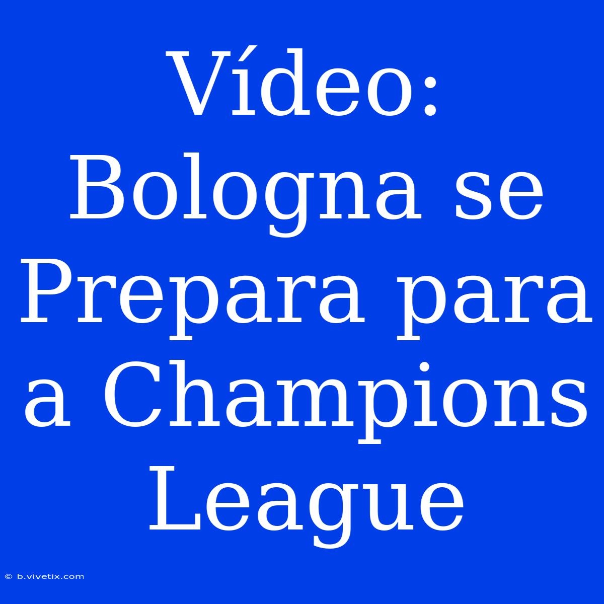 Vídeo: Bologna Se Prepara Para A Champions League