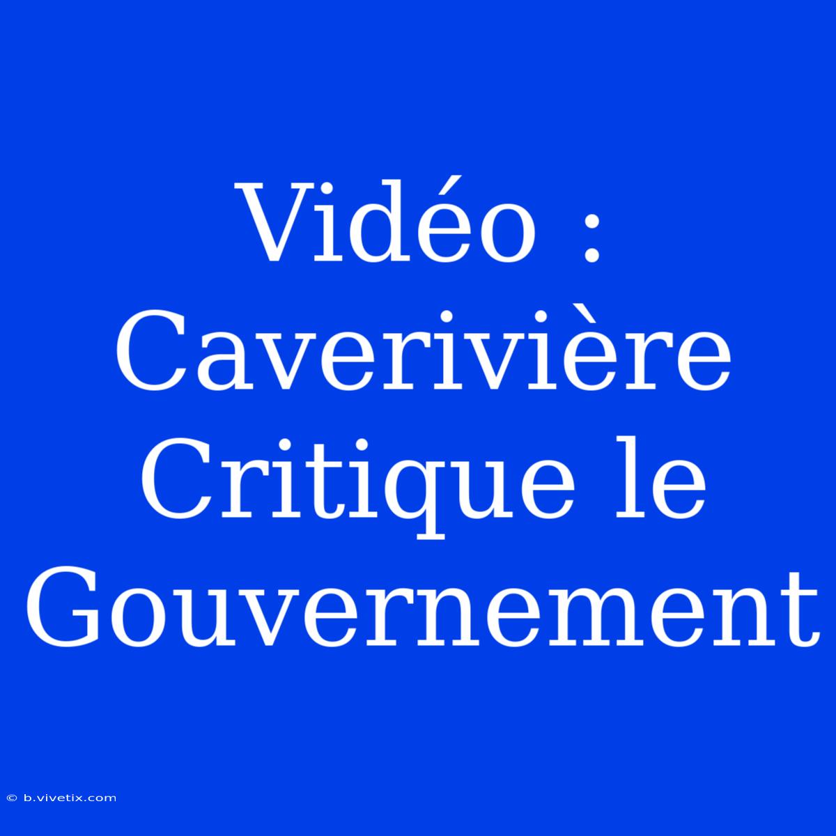 Vidéo : Caverivière Critique Le Gouvernement