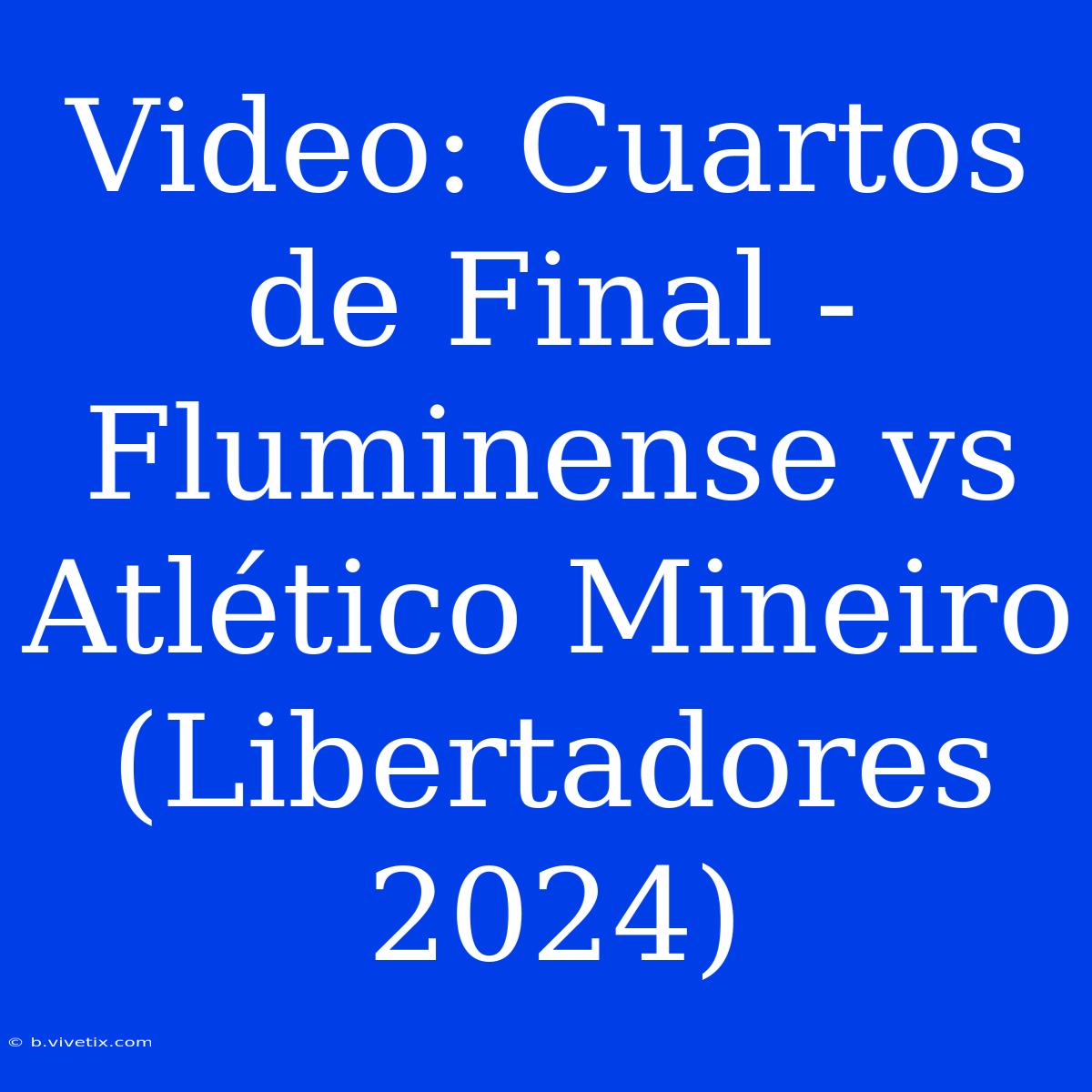 Video: Cuartos De Final - Fluminense Vs Atlético Mineiro (Libertadores 2024)