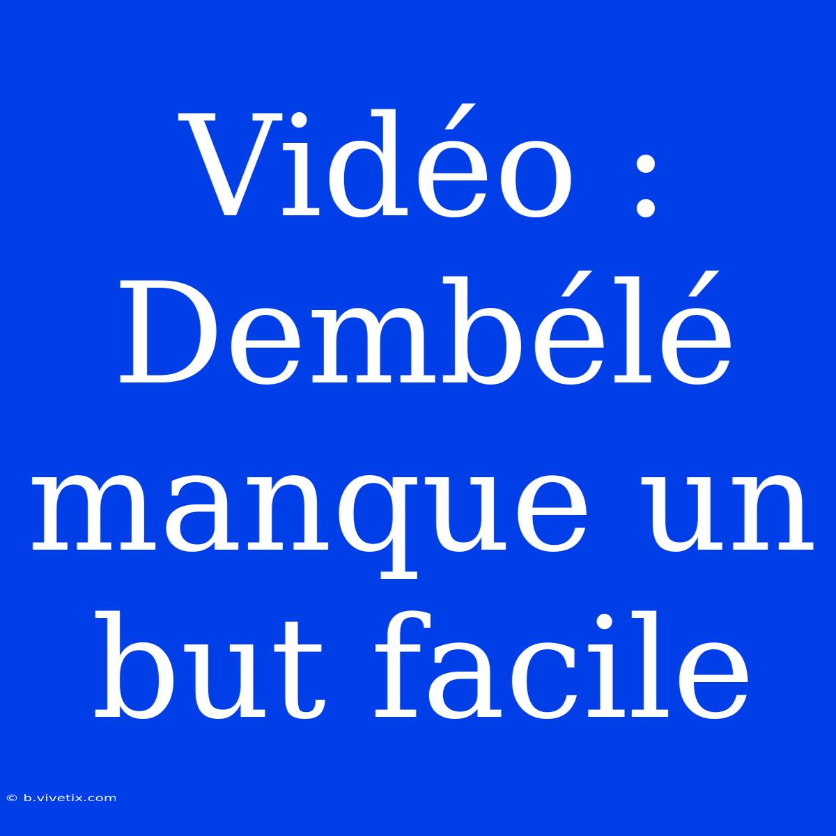 Vidéo : Dembélé Manque Un But Facile