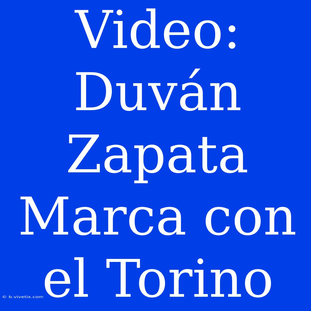 Video: Duván Zapata Marca Con El Torino