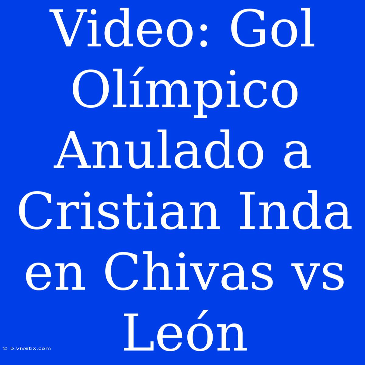 Video: Gol Olímpico Anulado A Cristian Inda En Chivas Vs León