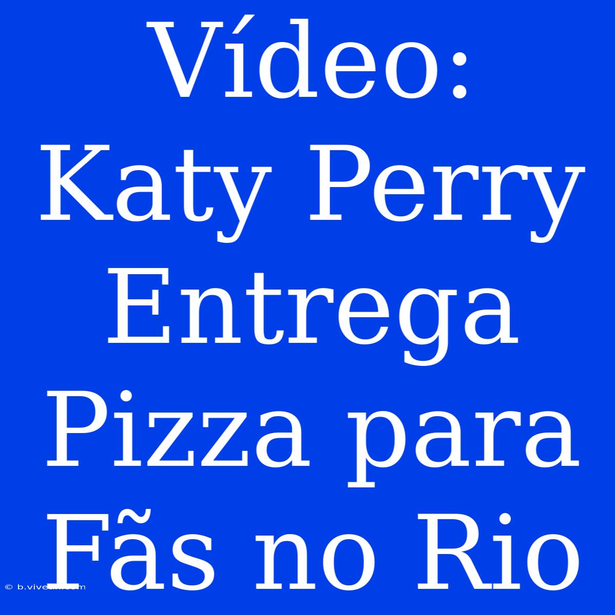 Vídeo: Katy Perry Entrega Pizza Para Fãs No Rio