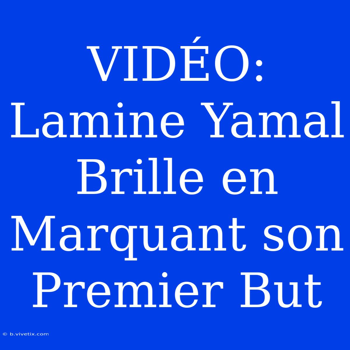 VIDÉO: Lamine Yamal Brille En Marquant Son Premier But