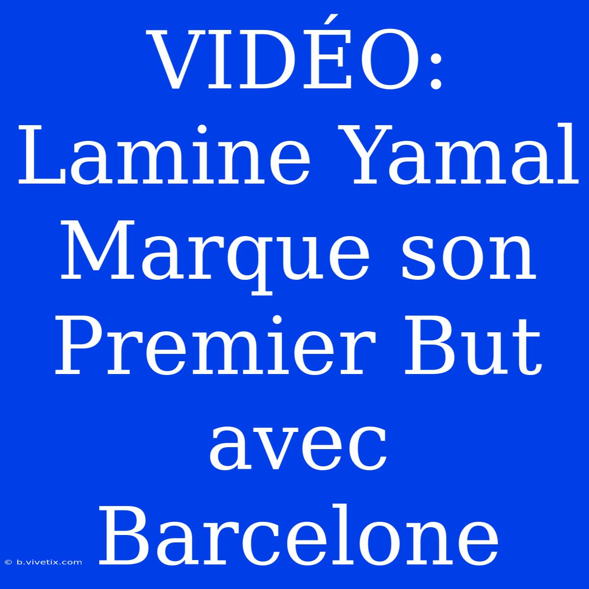 VIDÉO: Lamine Yamal Marque Son Premier But Avec Barcelone