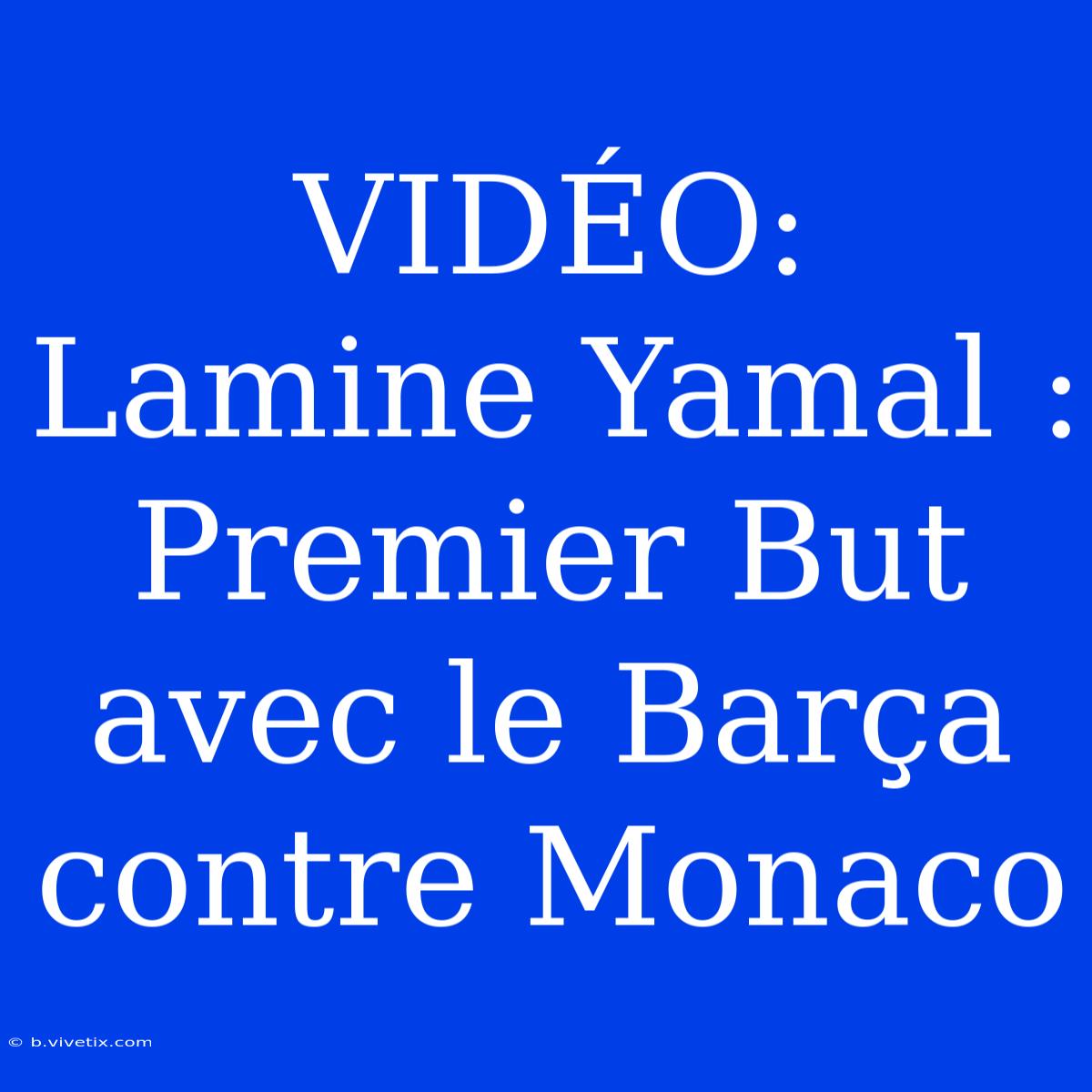 VIDÉO: Lamine Yamal : Premier But Avec Le Barça Contre Monaco