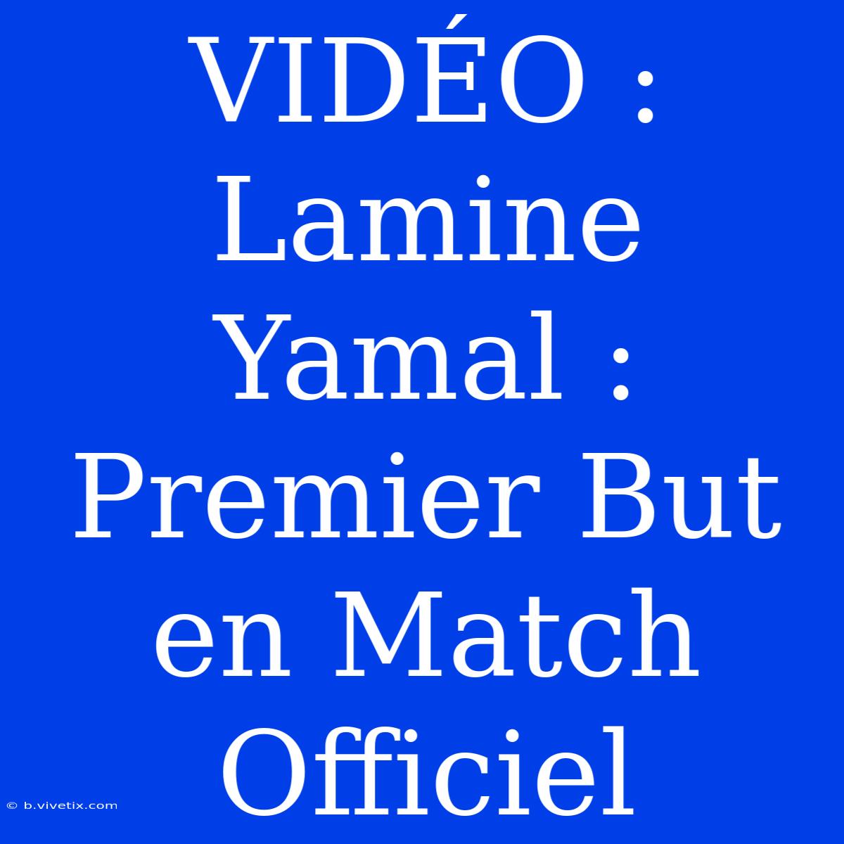 VIDÉO : Lamine Yamal : Premier But En Match Officiel