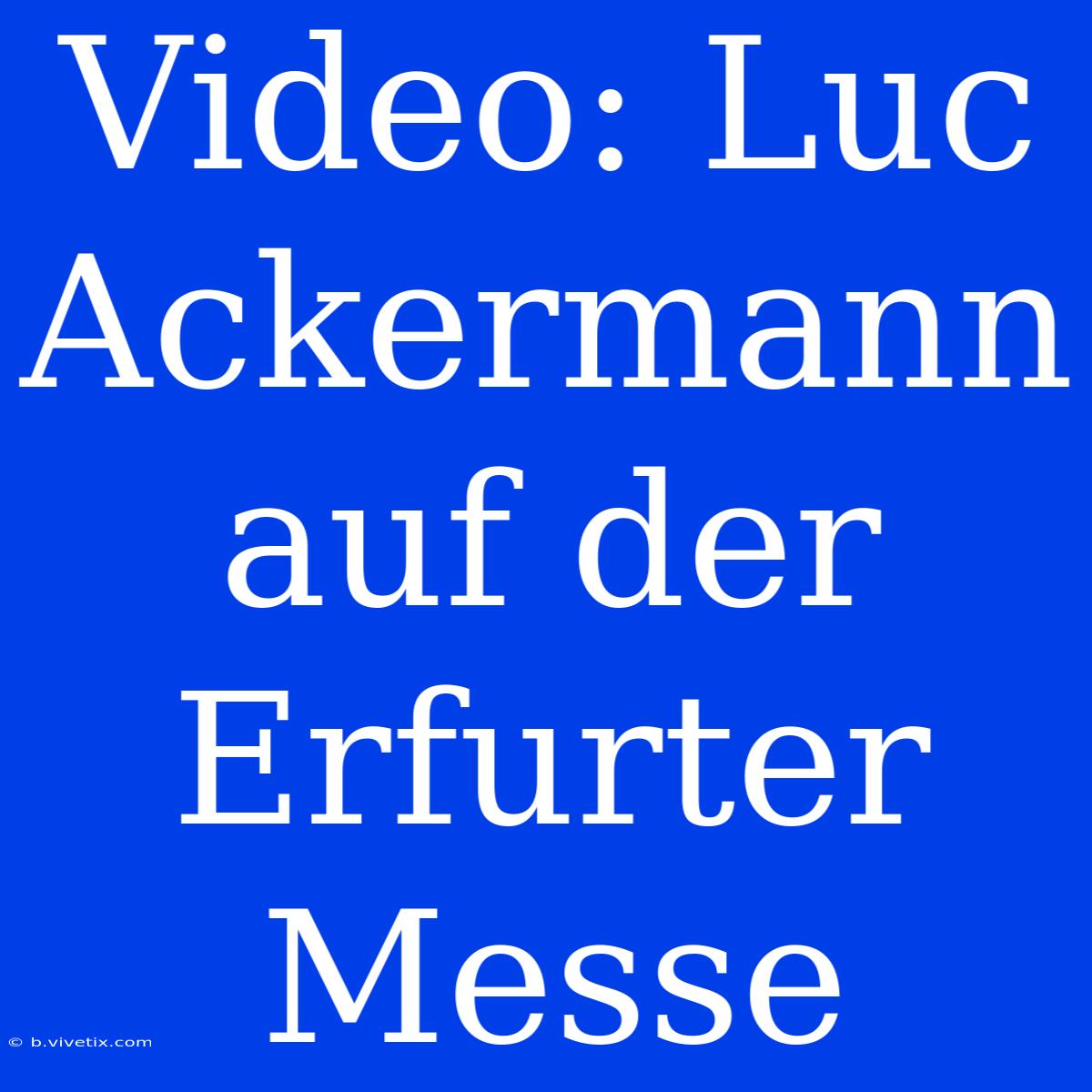 Video: Luc Ackermann Auf Der Erfurter Messe