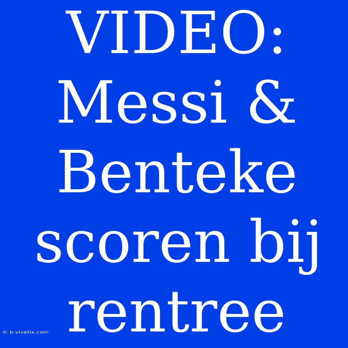 VIDEO: Messi & Benteke Scoren Bij Rentree