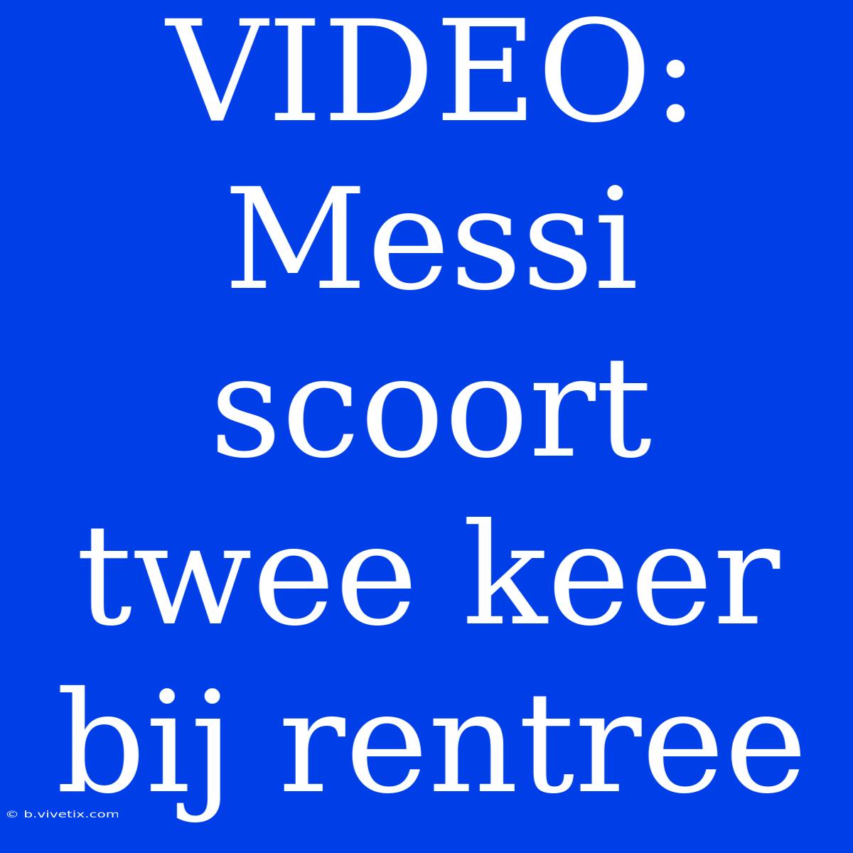 VIDEO: Messi Scoort Twee Keer Bij Rentree