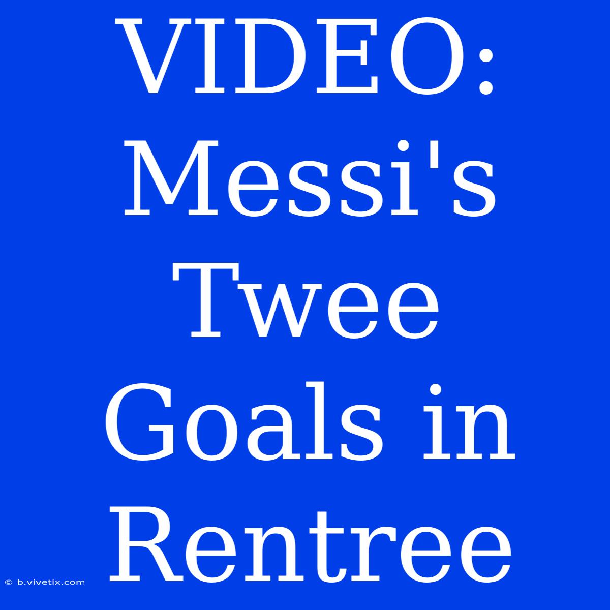 VIDEO: Messi's Twee Goals In Rentree