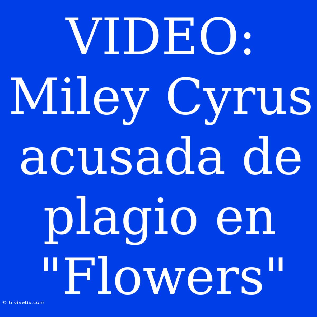 VIDEO: Miley Cyrus Acusada De Plagio En 