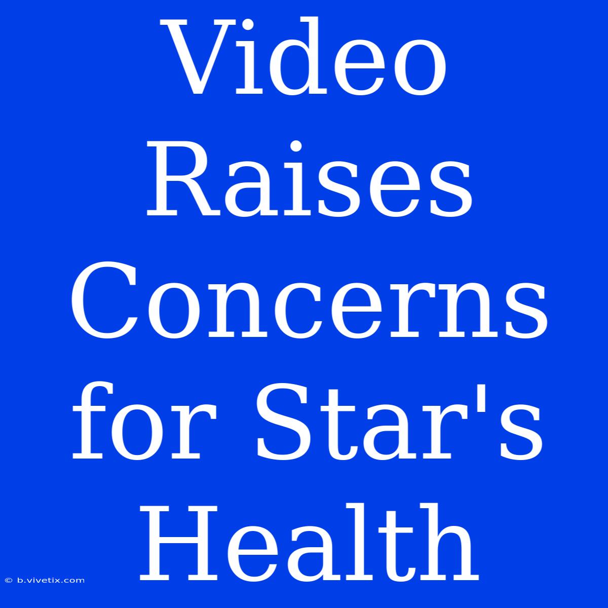 Video Raises Concerns For Star's Health