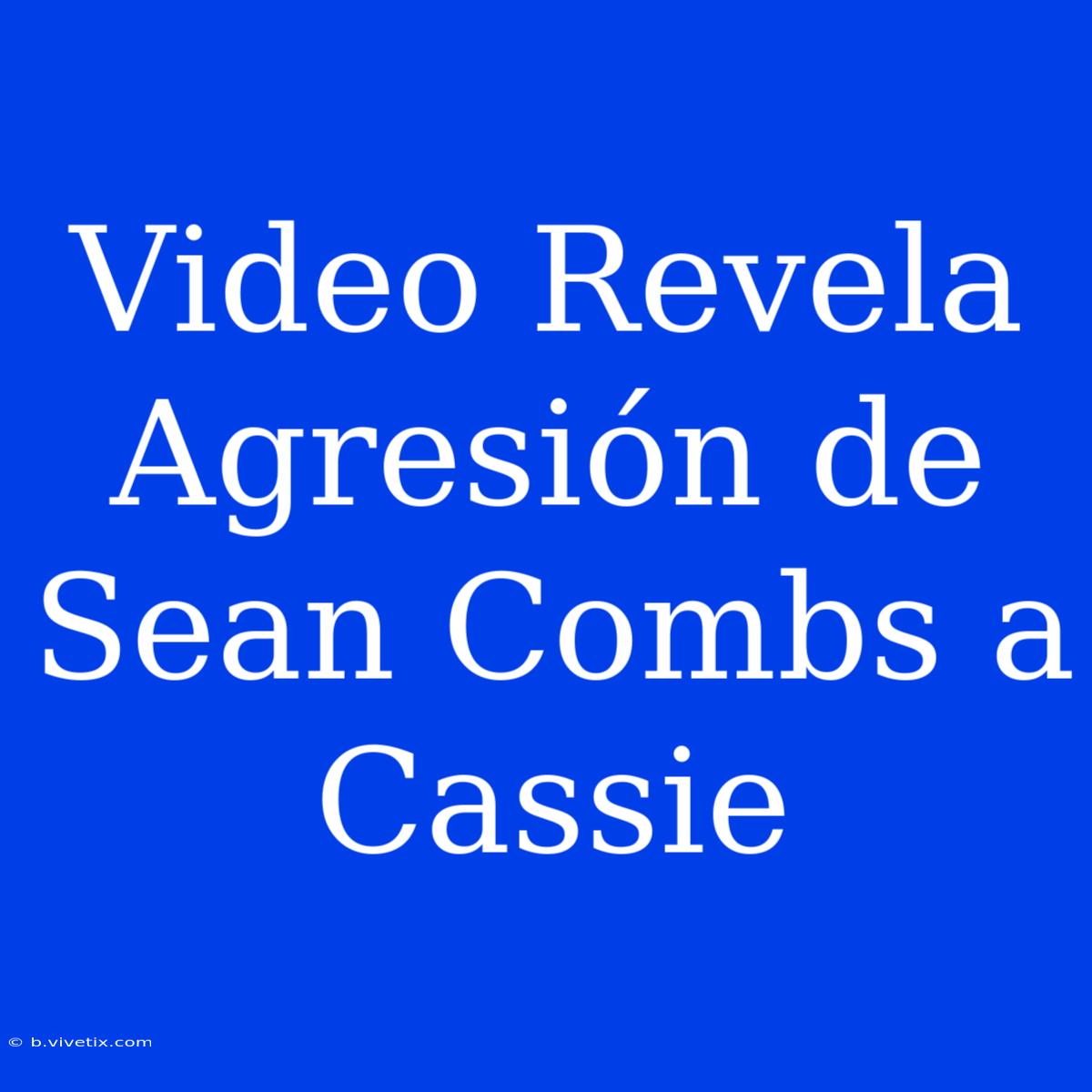 Video Revela Agresión De Sean Combs A Cassie