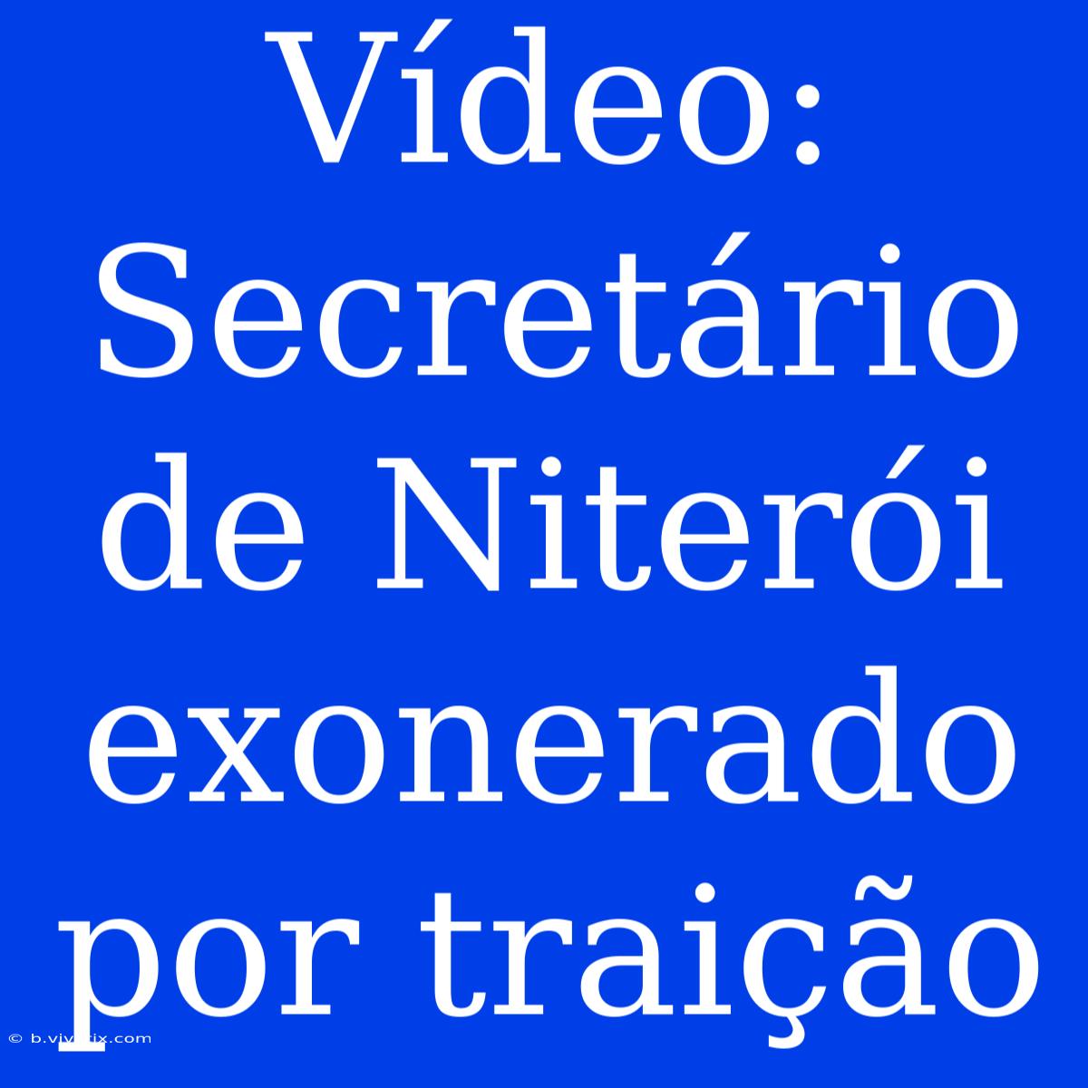 Vídeo: Secretário De Niterói Exonerado Por Traição