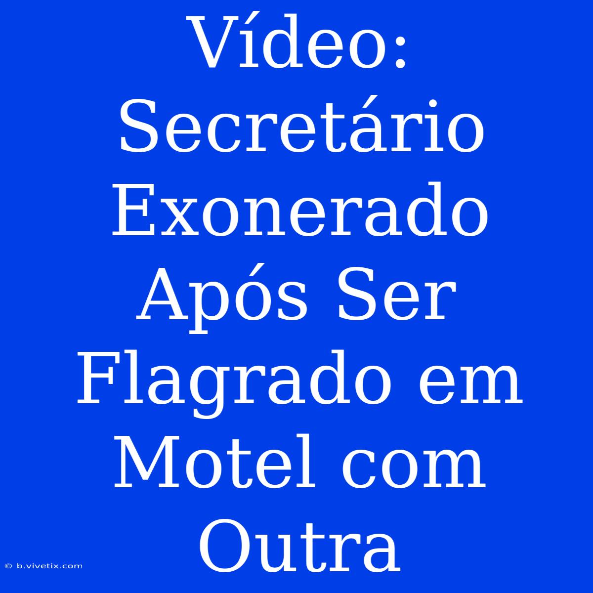 Vídeo: Secretário Exonerado Após Ser Flagrado Em Motel Com Outra