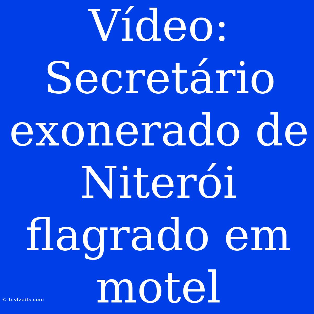 Vídeo: Secretário Exonerado De Niterói Flagrado Em Motel