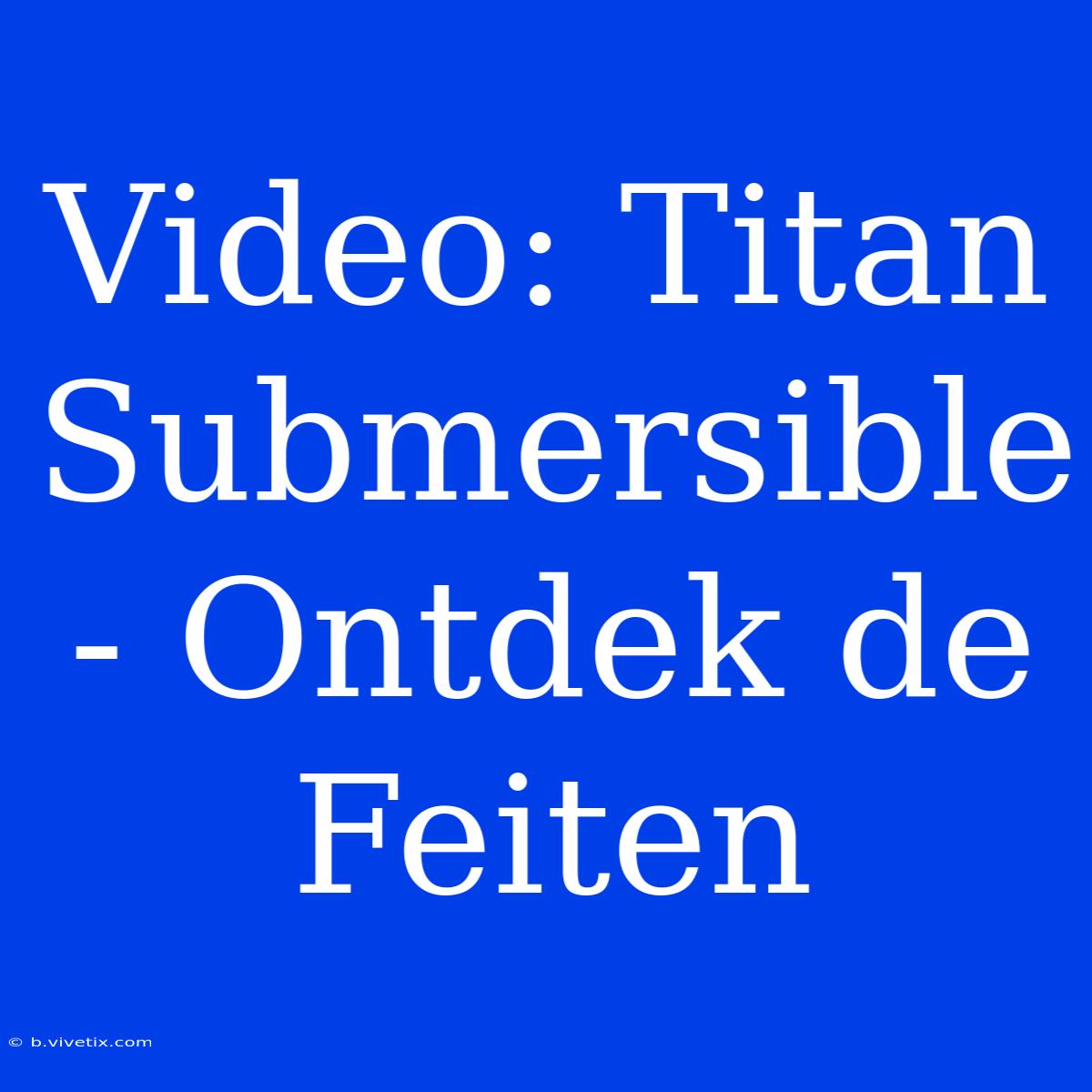 Video: Titan Submersible - Ontdek De Feiten