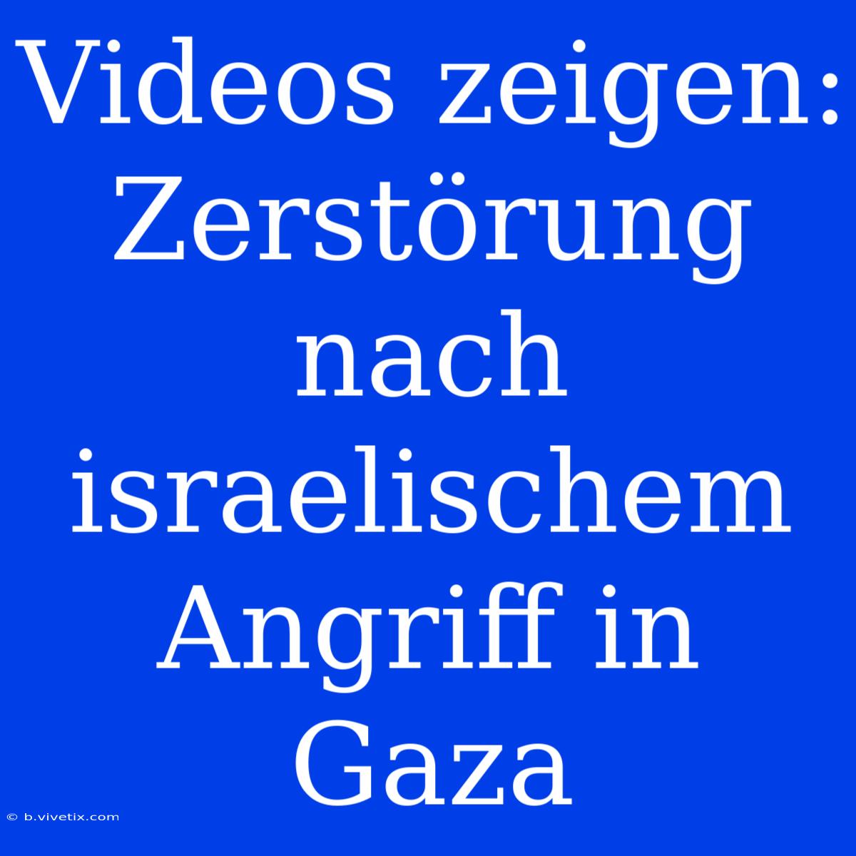 Videos Zeigen: Zerstörung Nach Israelischem Angriff In Gaza