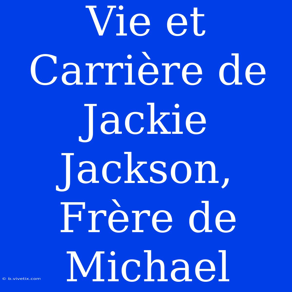 Vie Et Carrière De Jackie Jackson, Frère De Michael